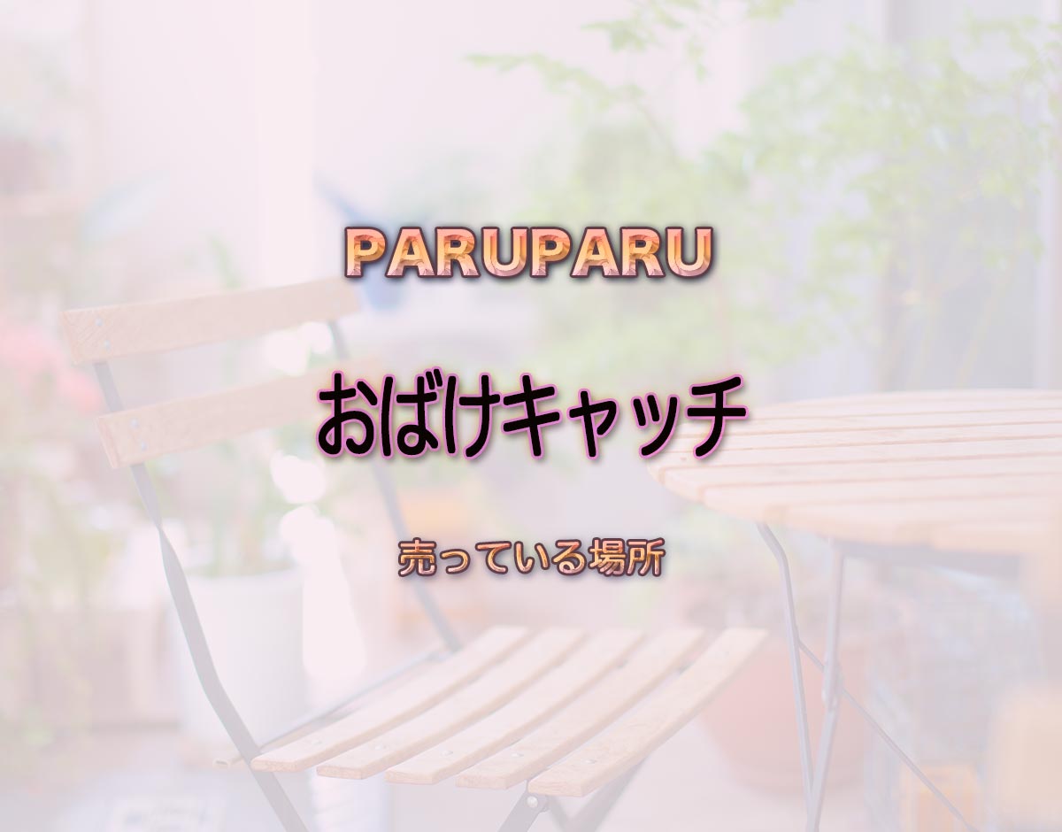 「おばけキャッチ」はどこで売ってる？