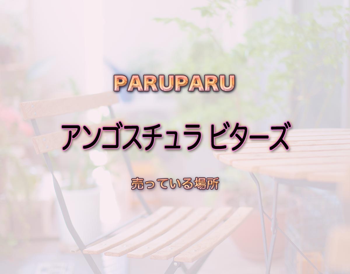 「アンゴスチュラ ビターズ」はどこで売ってる？