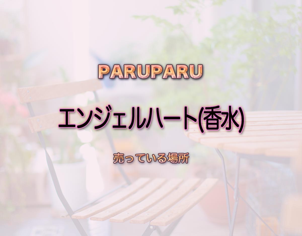 「エンジェルハート(香水)」はどこで売ってる？