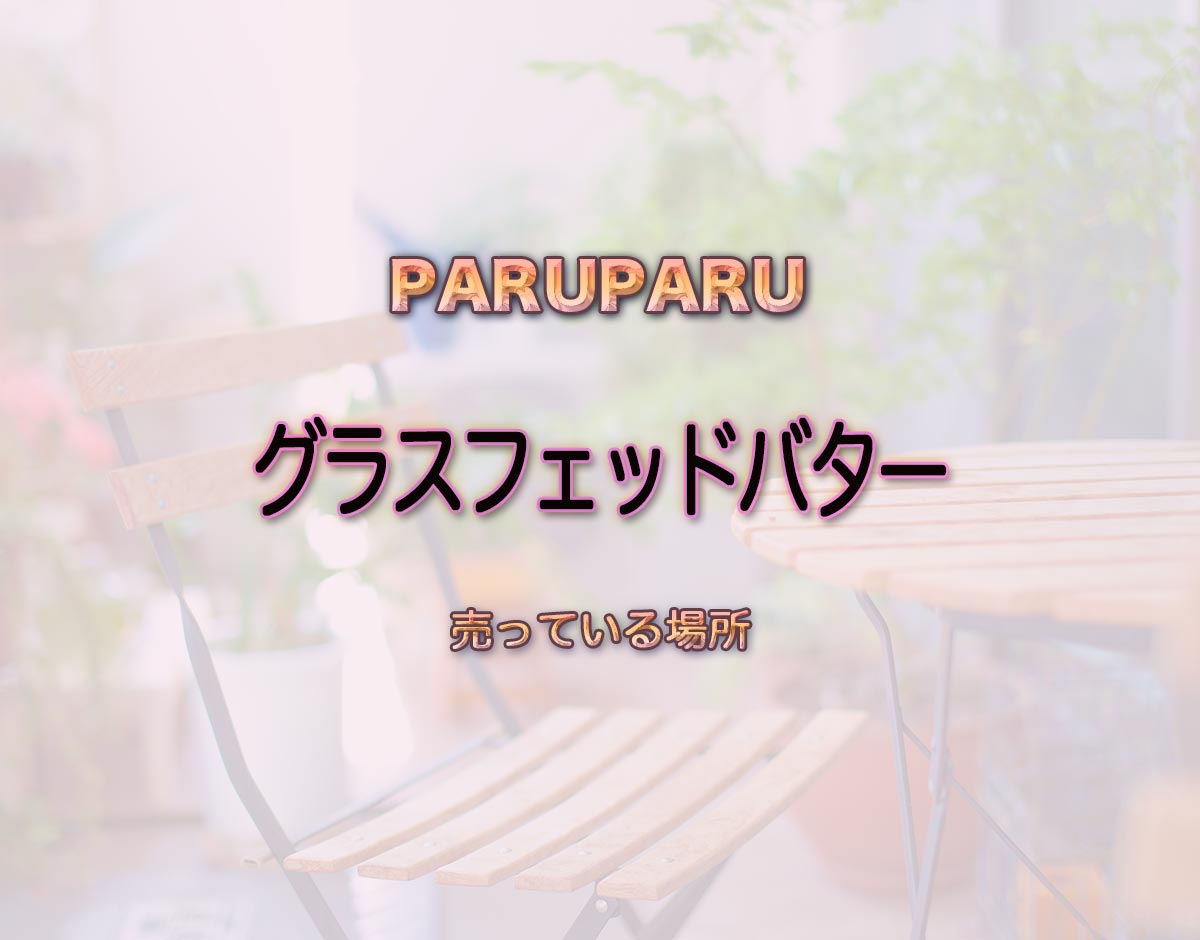 「グラスフェッドバター」はどこで売ってる？