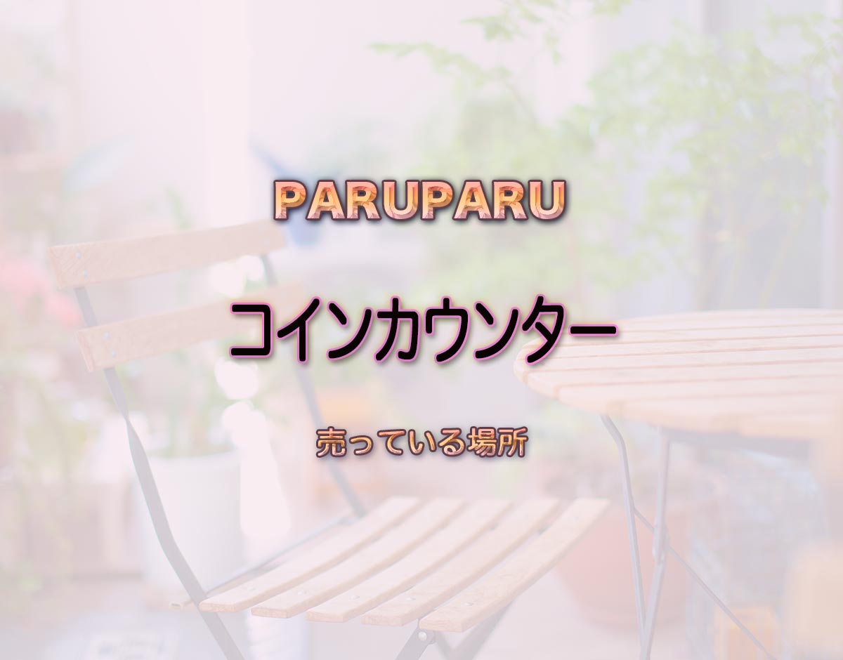 「コインカウンター」はどこで売ってる？