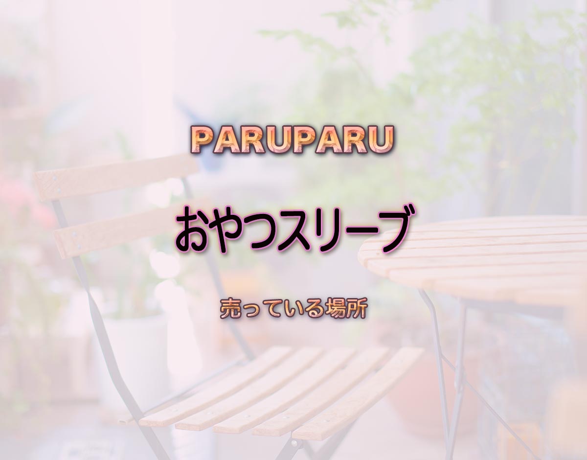 「おやつスリーブ」はどこで売ってる？