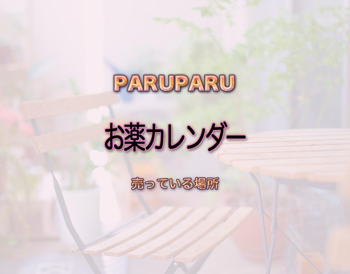 「お薬カレンダー」はどこで売ってる？