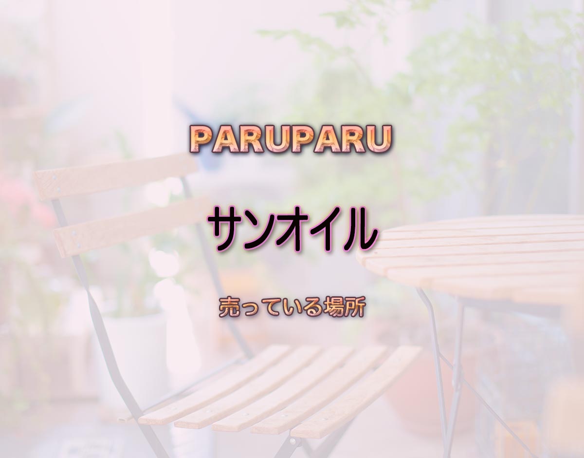 「サンオイル」はどこで売ってる？