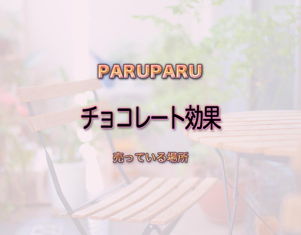 「チョコレート効果」はどこで売ってる？