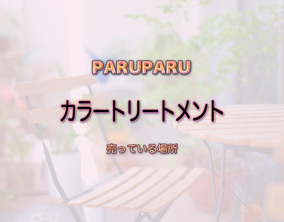 「カラートリートメント」はどこで売ってる？