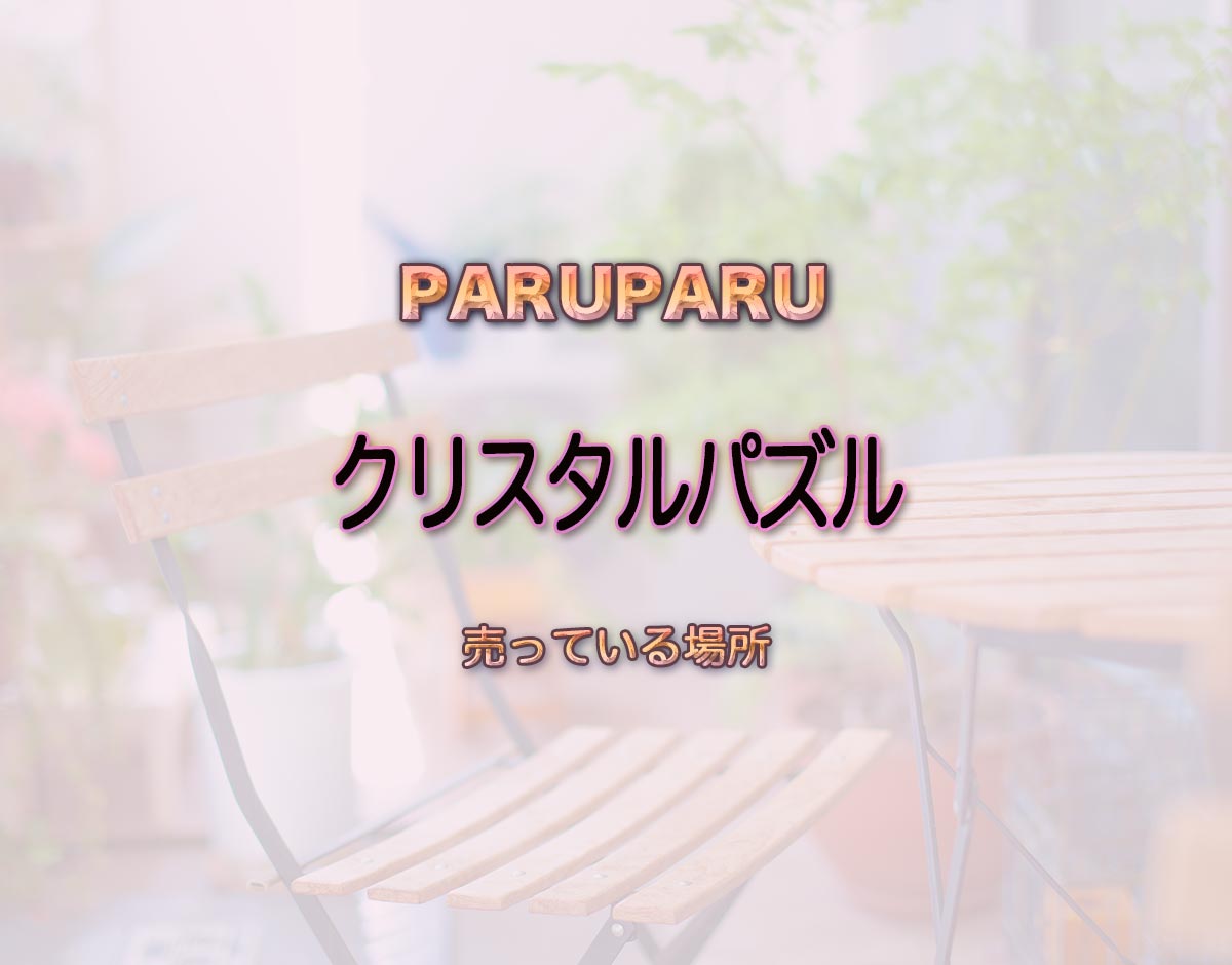 「クリスタルパズル」はどこで売ってる？