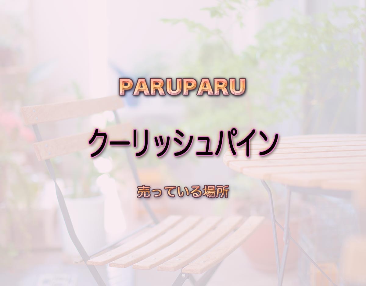 「クーリッシュパイン」はどこで売ってる？