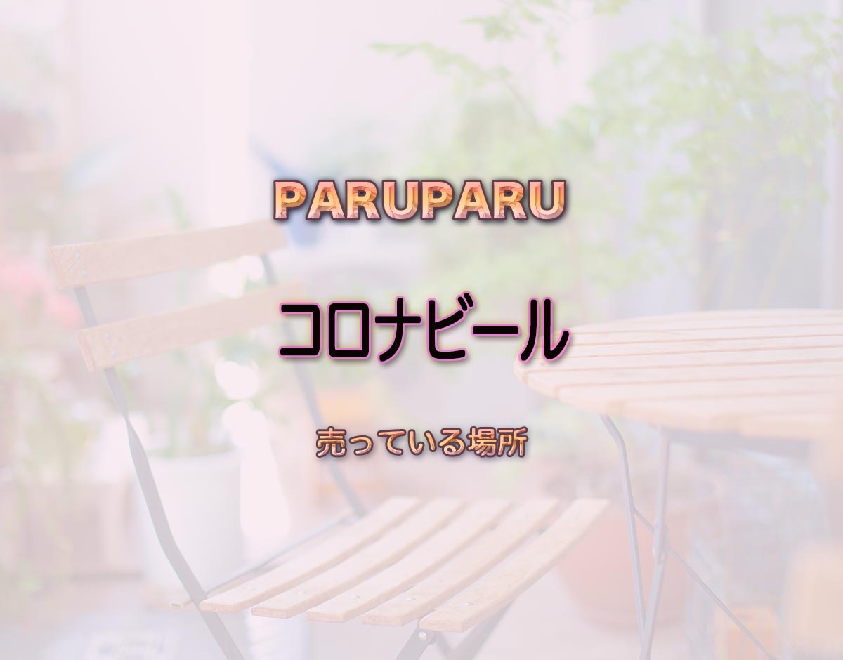 「コロナビール」はどこで売ってる？