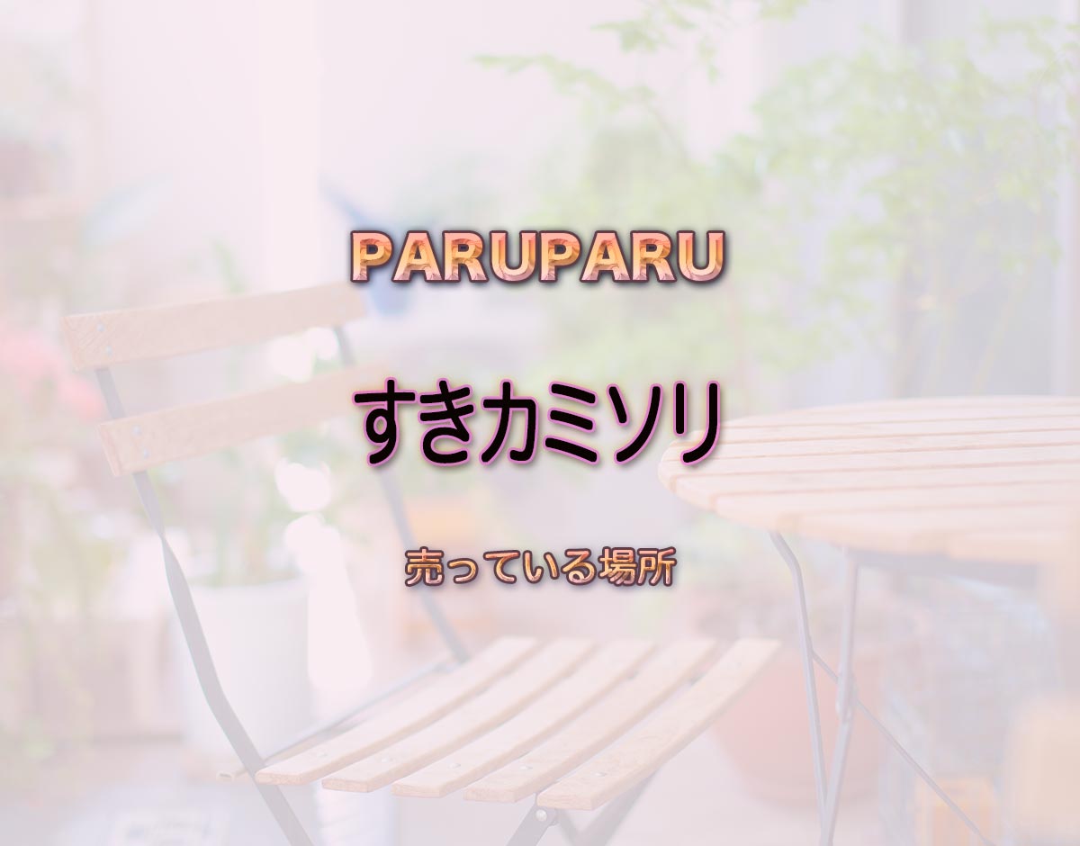 「すきカミソリ」はどこで売ってる？