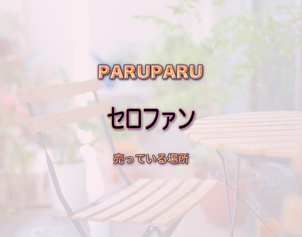 「セロファン」はどこで売ってる？