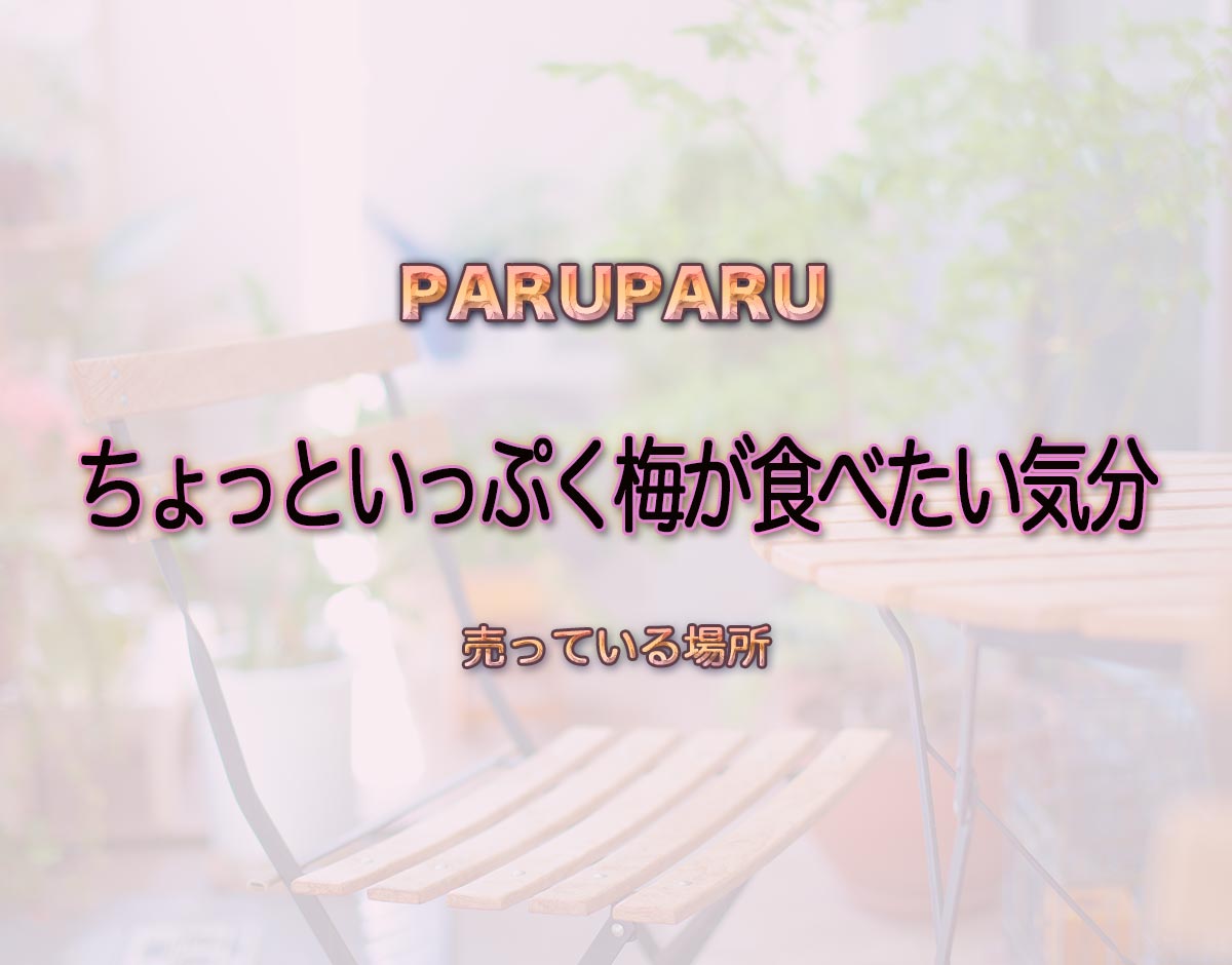 「ちょっといっぷく梅が食べたい気分」はどこで売ってる？