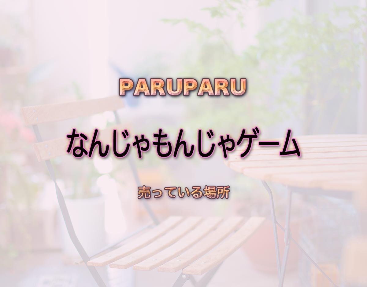 「なんじゃもんじゃゲーム」はどこで売ってる？