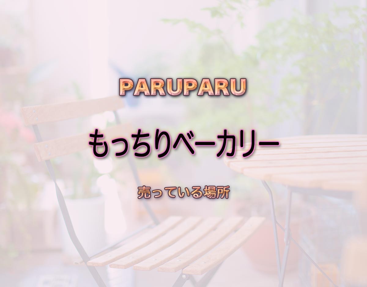 「もっちりベーカリー」はどこで売ってる？