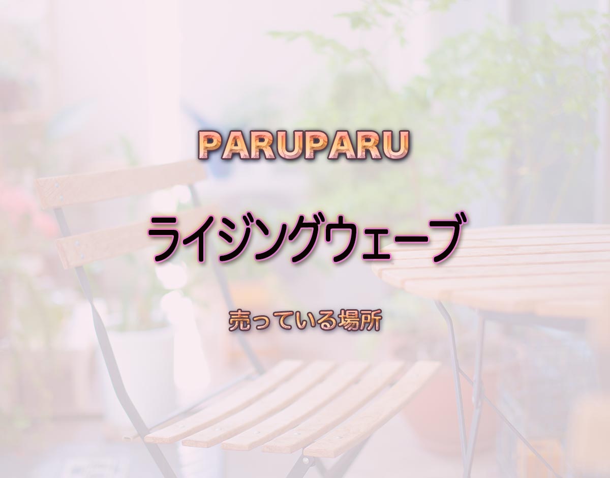 「ライジングウェーブ」はどこで売ってる？