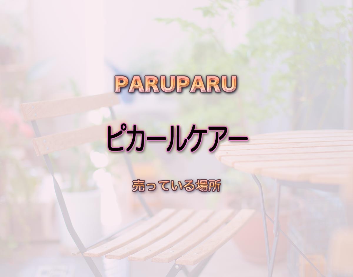 「ピカールケアー」はどこで売ってる？