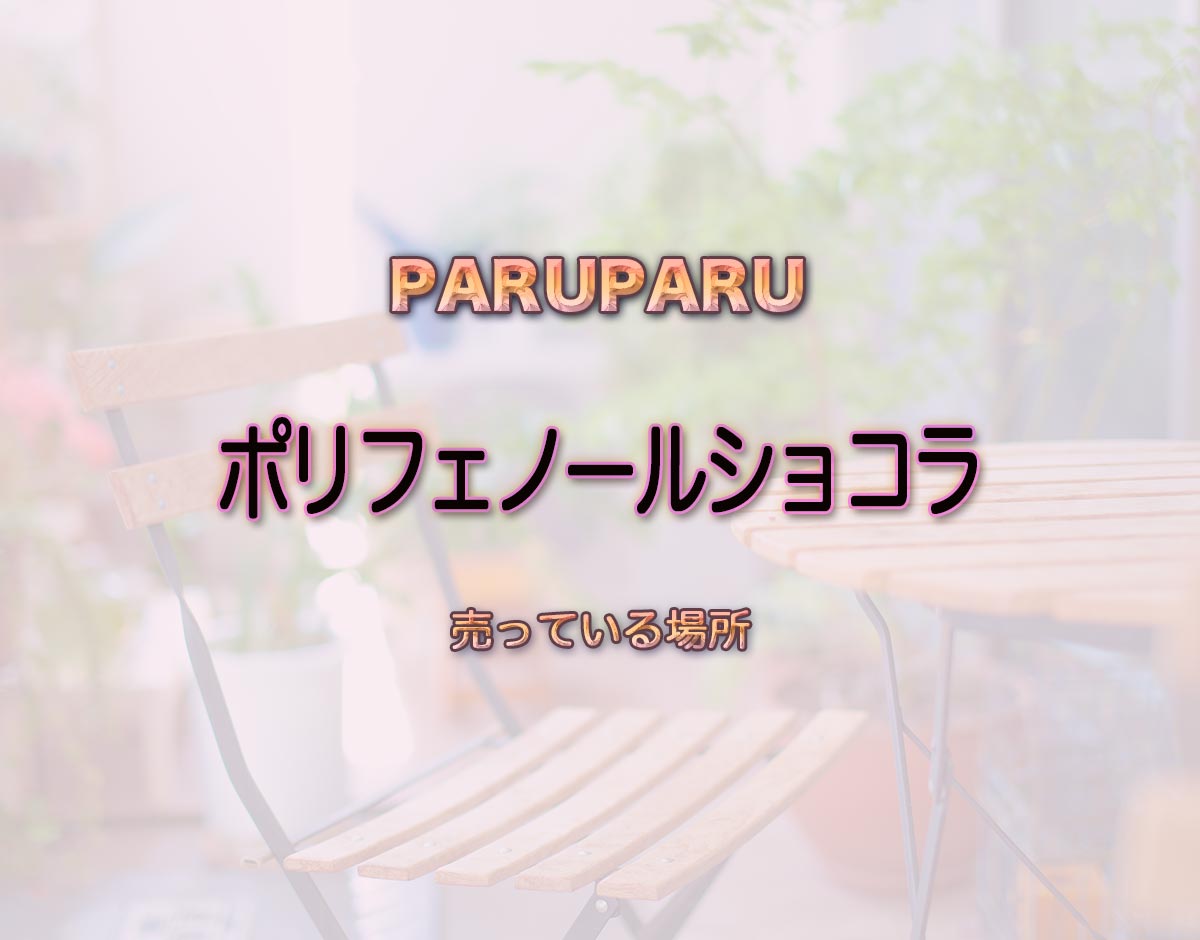 「ポリフェノールショコラ」はどこで売ってる？