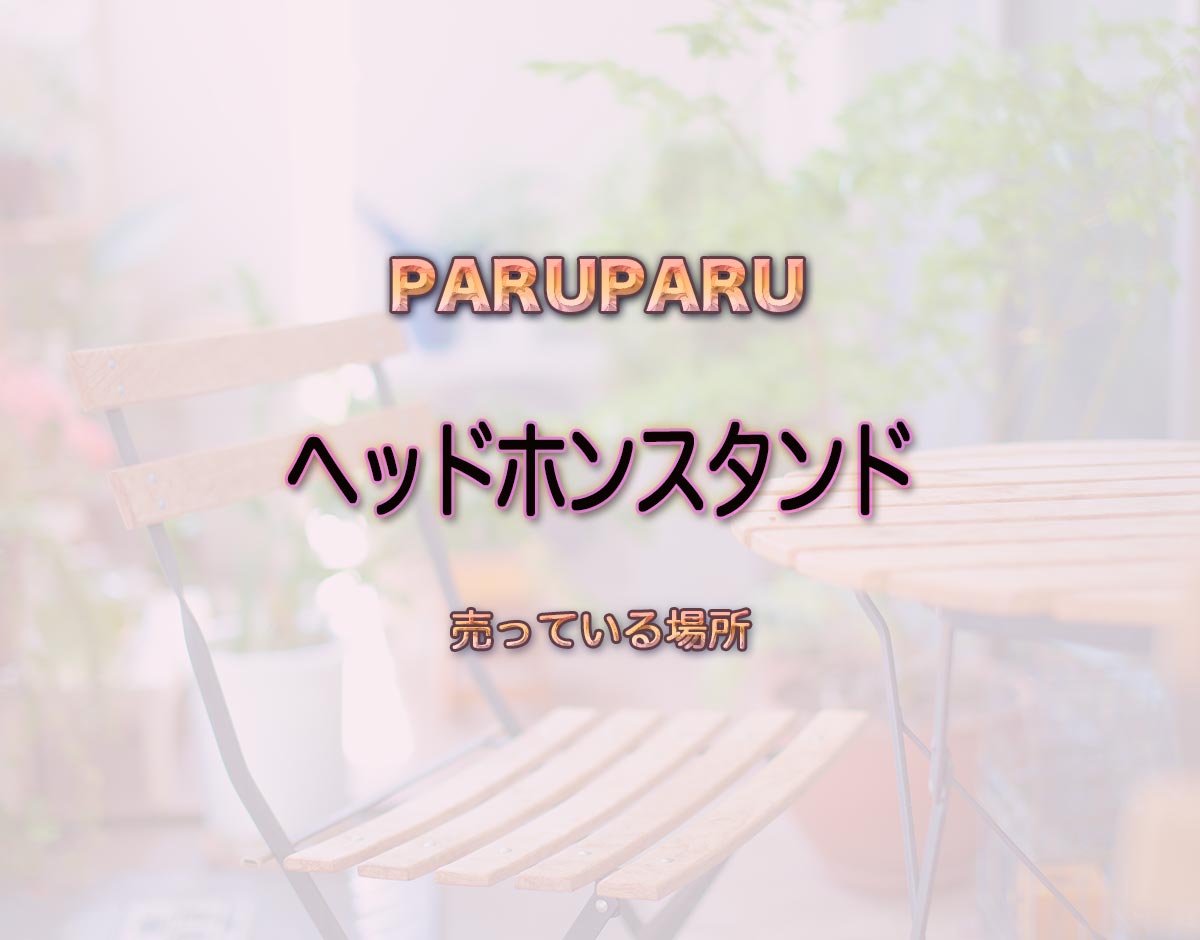 「ヘッドホンスタンド」はどこで売ってる？