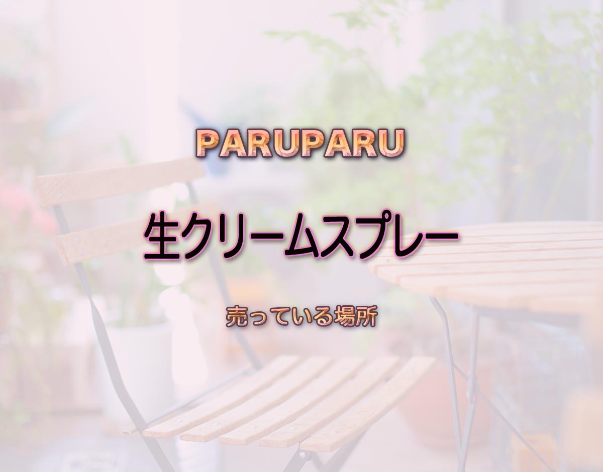 「生クリームスプレー」はどこで売ってる？