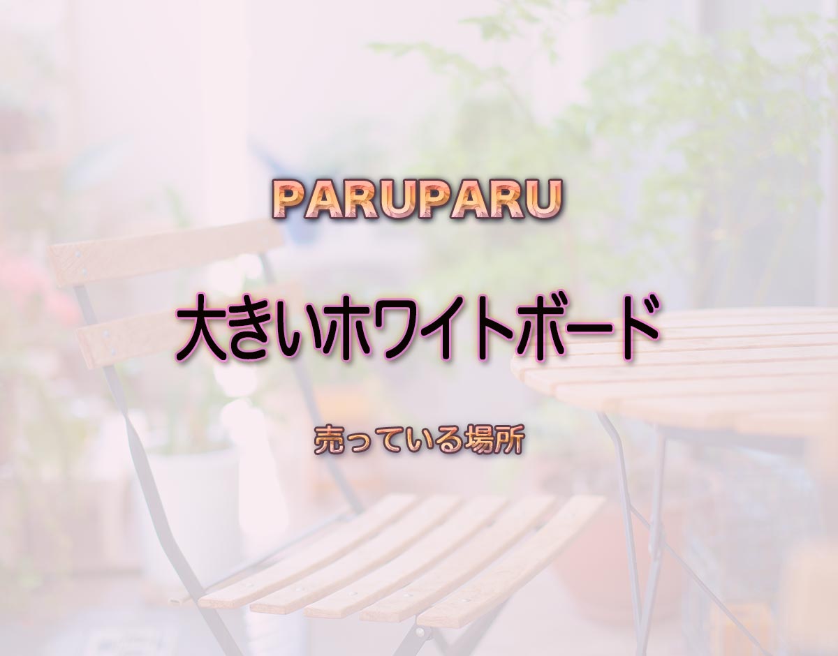 「大きいホワイトボード」はどこで売ってる？