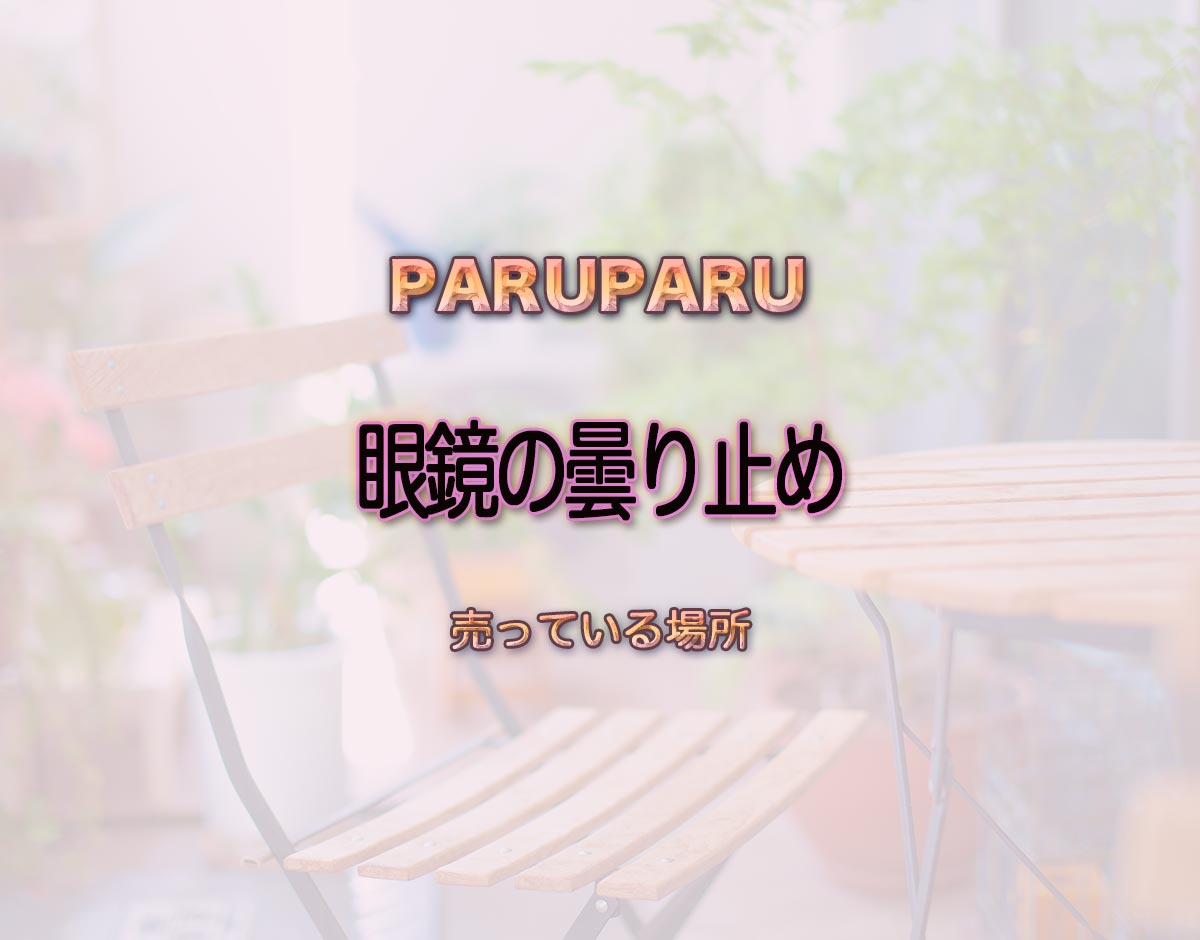 「眼鏡の曇り止め」はどこで売ってる？