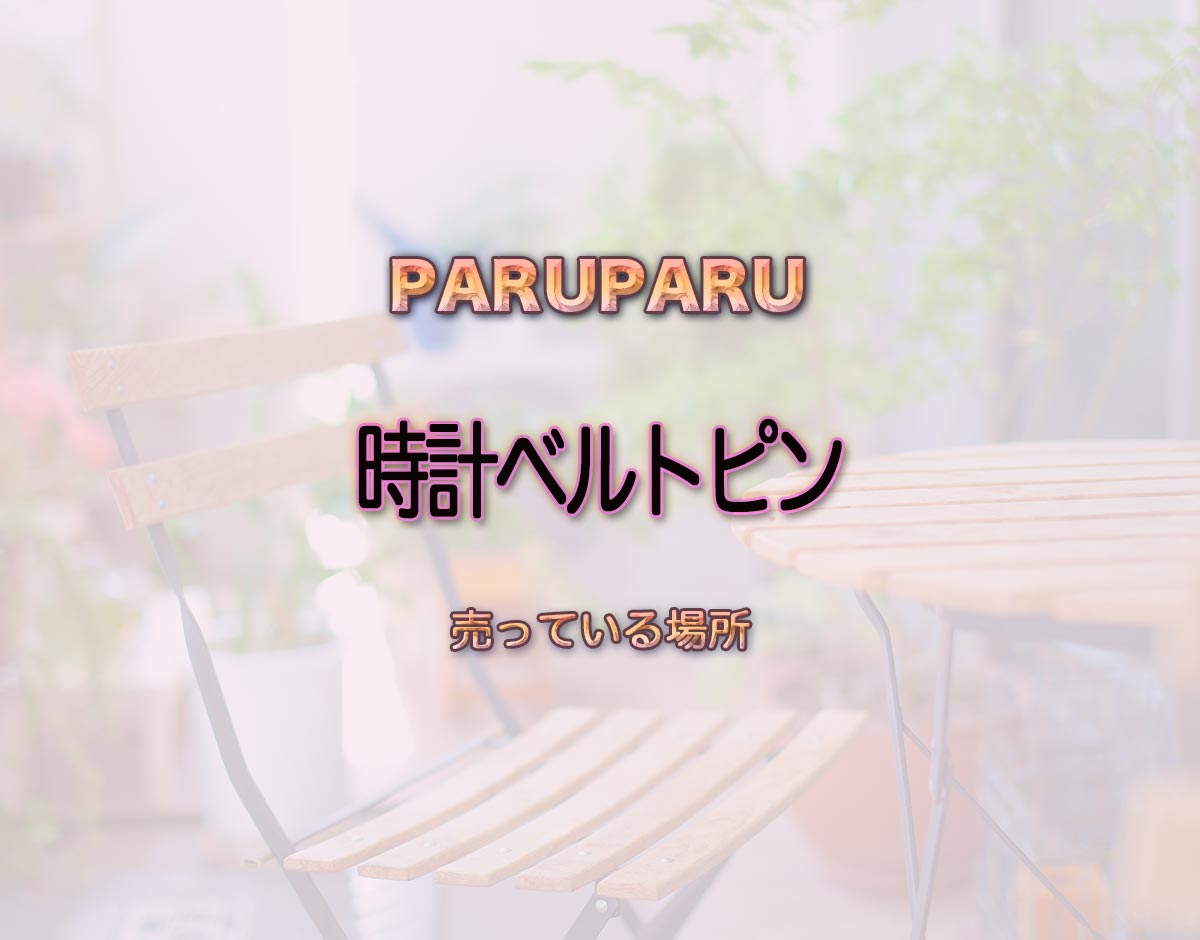 「時計ベルトピン」はどこで売ってる？