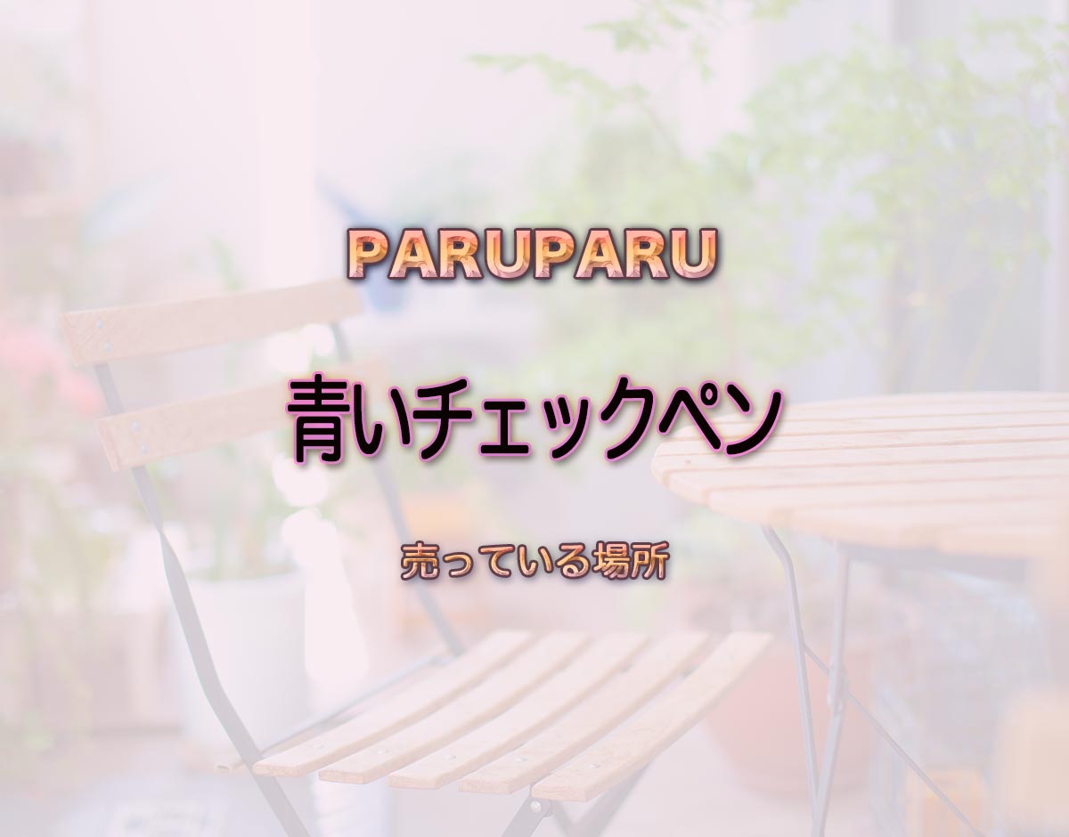 「青いチェックペン」はどこで売ってる？