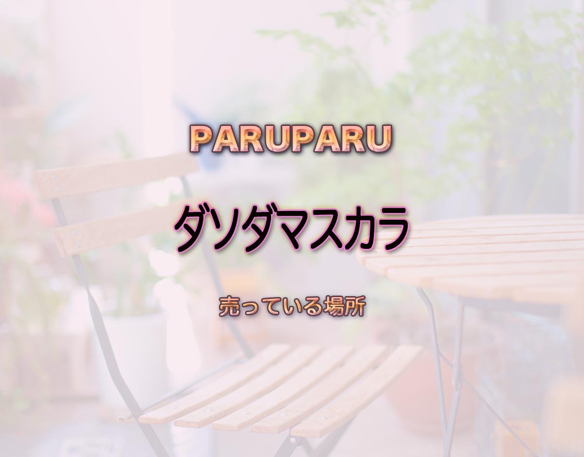 「ダソダマスカラ」はどこで売ってる？