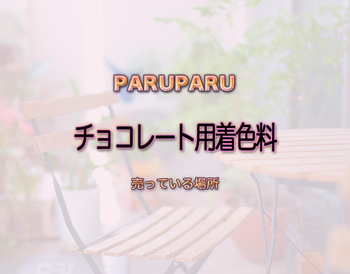 「チョコレート用着色料」はどこで売ってる？