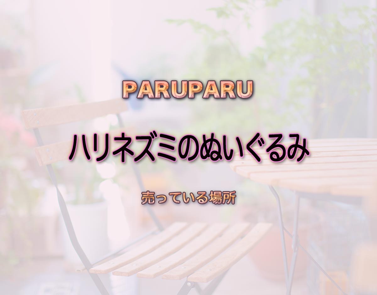 「ハリネズミのぬいぐるみ」はどこで売ってる？