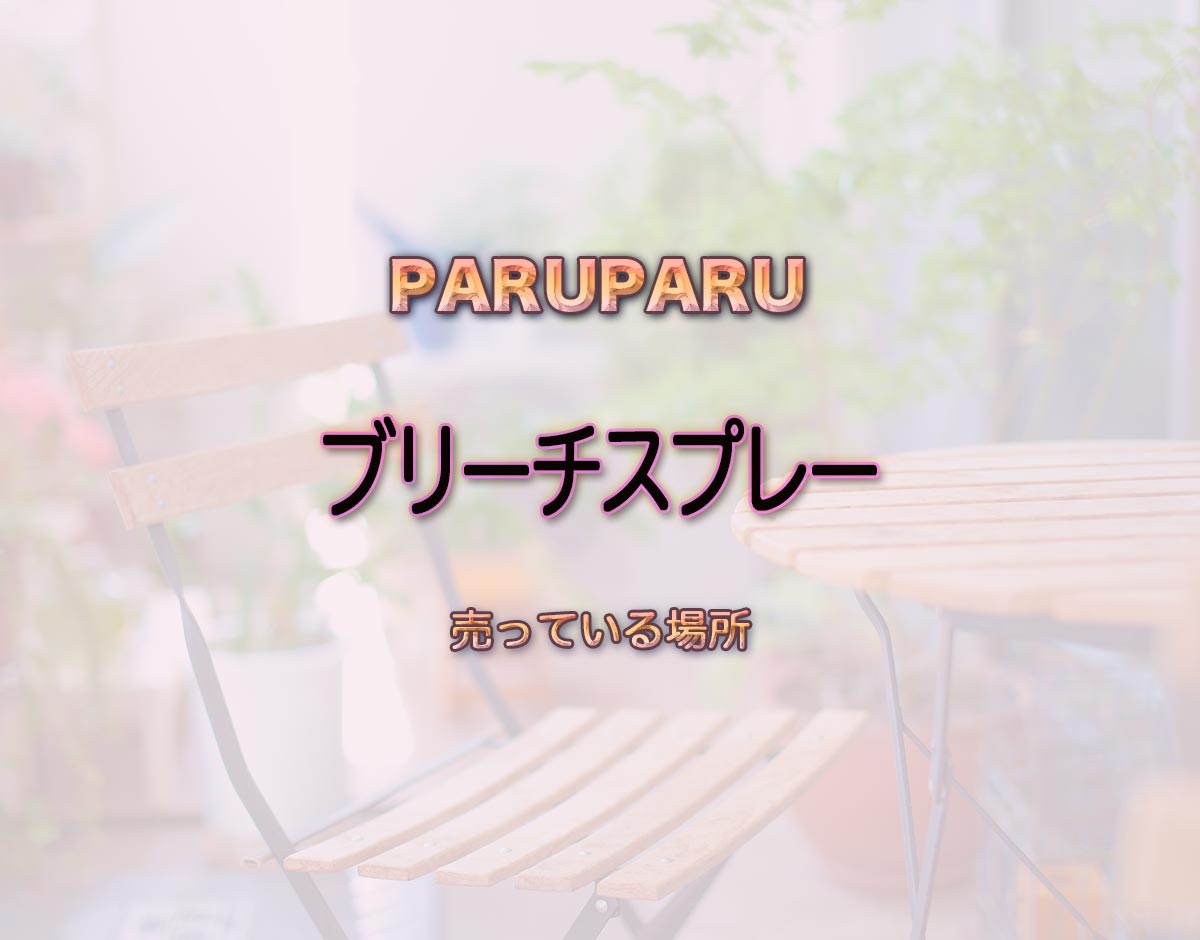 「ブリーチスプレー」はどこで売ってる？